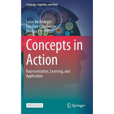 Concepts in Action - (Language, Cognition, and Mind) by  Lucas Bechberger & Kai-Uwe Kühnberger & Mingya Liu (Hardcover)