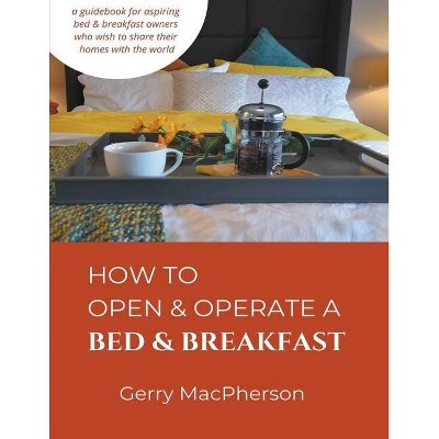 How to Open & Operate a Bed & Breakfast - by  Gerry MacPherson (Paperback)