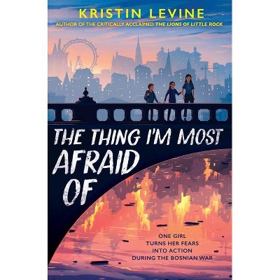 The Thing I'm Most Afraid of - by  Kristin Levine (Hardcover)