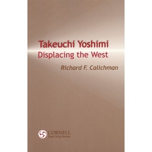 Takeuchi Yoshimi - (Cornell East Asia) by  Richard F Calichman (Paperback) - 1 of 1
