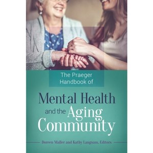 The Praeger Handbook of Mental Health and the Aging Community - by  Doreen Maller & Kathy Langsam (Hardcover) - 1 of 1