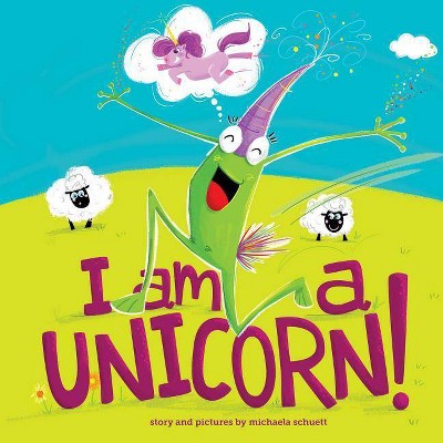 I Am a Unicorn! - by  Michaela Schuett (Hardcover)