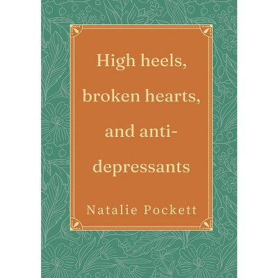 High heels, broken hearts, and antidepressants - by  Natalie Pockett (Paperback)
