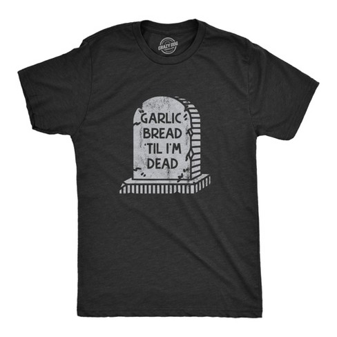 Mens Garlic Bread Till Im Dead T Shirt Funny Gravestone Joke Tee For Guys - Crazy Dog Men's T Shirt - image 1 of 4