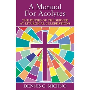A Manual for Acolytes - (Duties of the Server at Liturgical Celebrations) by  Dennis G Michno (Paperback) - 1 of 1