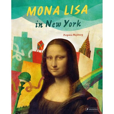 Mona Lisa in New York - by  Yevgenia Nayberg (Hardcover)