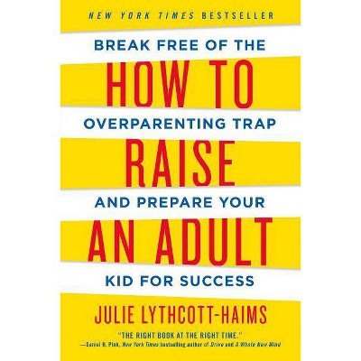  How to Raise an Adult - by  Julie Lythcott-Haims (Paperback) 