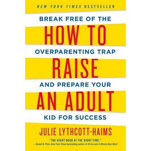 How to Raise an Adult - by  Julie Lythcott-Haims (Paperback) - 1 of 1