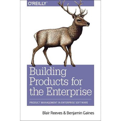 Building Products for the Enterprise - by  Blair Reeves & Benjamin Gaines (Paperback)