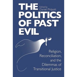 The Politics of Past Evil - (From the Joan B. Kroc Institute for International Peace Stud) by  Daniel Philpott (Paperback) - 1 of 1