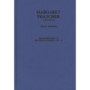 Margaret Thatcher - (Bibliographies of British Statesmen) Annotated by  F H Mikdadi & Faysal Mikdadi (Hardcover) - 1 of 1