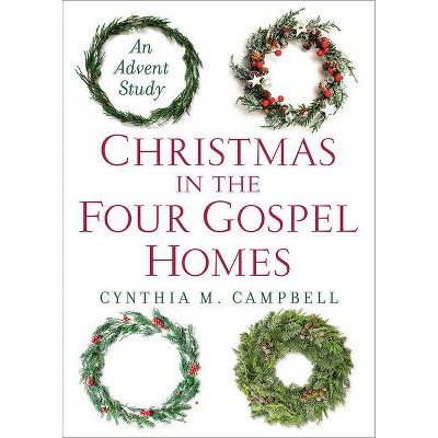 Christmas in the Four Gospel Homes - by  Cynthia M Campbell (Paperback)