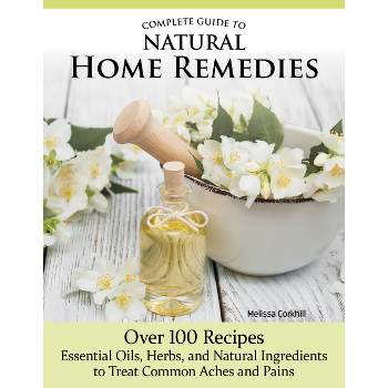 Complete Guide to Natural Home Remedies - by  Melissa Corkhill (Paperback)