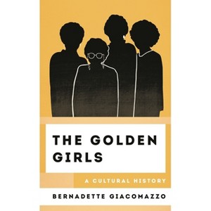 Golden Girls - (Cultural History of Television) by  Bernadette Giacomazzo (Hardcover) - 1 of 1