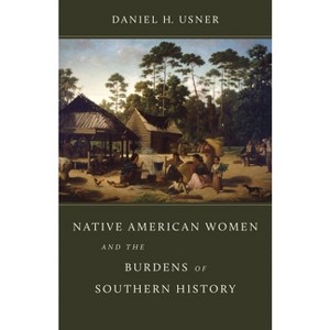 Native American Women and the Burdens of Southern History - (Walter Lynwood Fleming Lectures in Southern History) by  Daniel H Usner (Hardcover) - 1 of 1