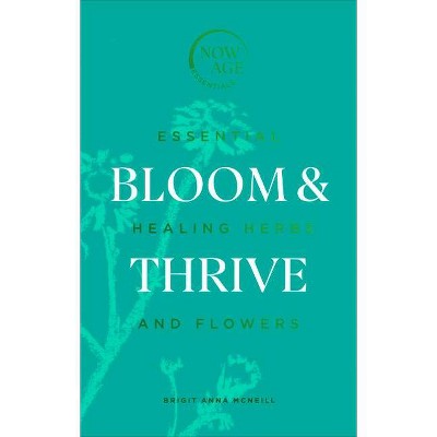 Bloom & Thrive - (Now Age) by  Brigit Anna McNeill (Hardcover)