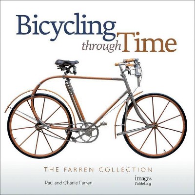 Bicycling Through Time - by  Paul Farren & Charlie Farren (Hardcover)