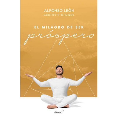 El Milagro de Ser Próspero - by  Alfonso Leon (Paperback)