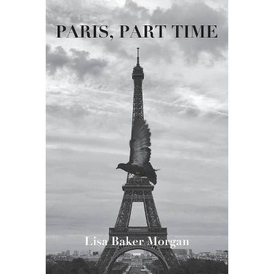 Paris, Part Time - by  Lisa Baker Morgan (Paperback)