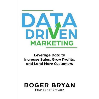 Data Driven Marketing - by  Roger Bryan (Paperback)
