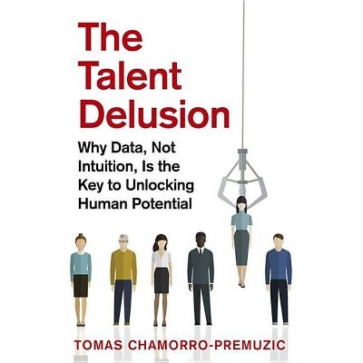 The Talent Delusion - by  Tomas Chamorro-Premuzic (Paperback)