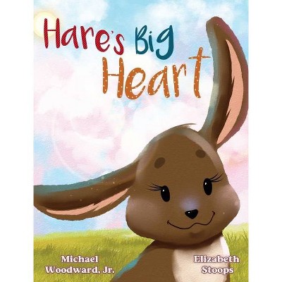 Hare's Big Heart - by  Michael a Woodward & Elizabeth Stoops (Hardcover)