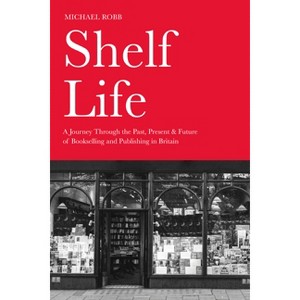 Shelf Life - by  Michael Robb (Hardcover) - 1 of 1