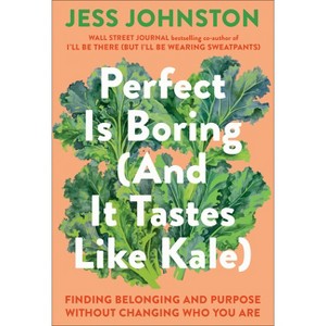 Perfect Is Boring (and It Tastes Like Kale) - by Jess Johnston (Hardcover) - 1 of 1