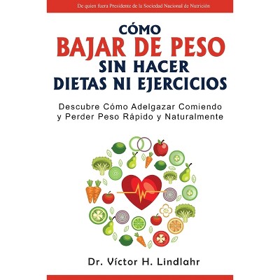 Cómo Bajar de Peso Sin Hacer Dietas ni Ejercicios - by  Víctor H Lindlahr (Paperback)