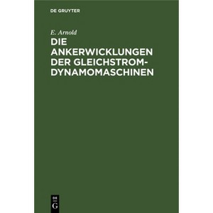 Die Ankerwicklungen Der Gleichstrom-Dynamomaschinen - by  E Arnold (Hardcover) - 1 of 1