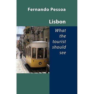 Lisbon - What the Tourist Should See - by  Fernando Pessoa (Paperback)