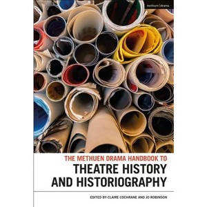 The Methuen Drama Handbook of Theatre History and Historiography - (Methuen Drama Handbooks) Annotated by  Claire Cochrane & Jo Robinson (Hardcover) - 1 of 1