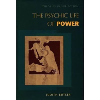 The Psychic Life of Power - by  Judith Butler (Paperback)