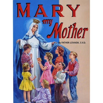 Mary My Mother - (St. Joseph Picture Books (Paperback)) by  Lawrence G Lovasik (Paperback)