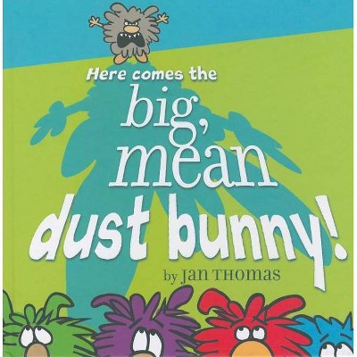 Here Comes the Big, Mean Dust Bunny! - by  Jan Thomas (Hardcover)