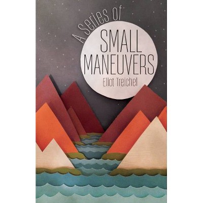 A Series of Small Maneuvers - by  Eliot Treichel (Paperback)