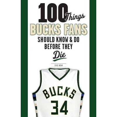 100 Things Bucks Fans Should Know & Do Before They Die - (100 Things...Fans Should Know) by  Eric Nehm (Paperback)