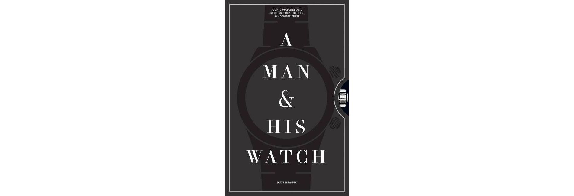 A Man & His Watch - by Matt Hranek (Hardcover)