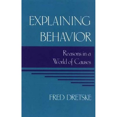 Explaining Behavior - (Bradford Book) by  Fred Dretske (Paperback)