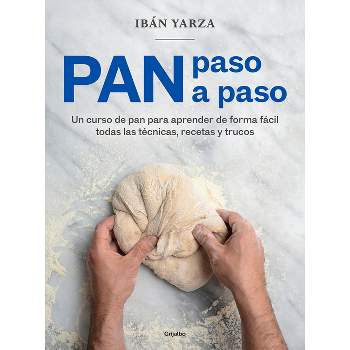 Pan Paso a Paso: Un Curso de Pan Para Aprender de Forma Fácil Todas Las Técnicas, Recetas Y Trucos / Bread Step by Step. a Bread Course - (Paperback)