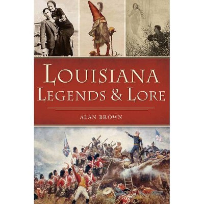 Louisiana Legends and Lore - (American Legends) by  Alan Brown (Paperback)