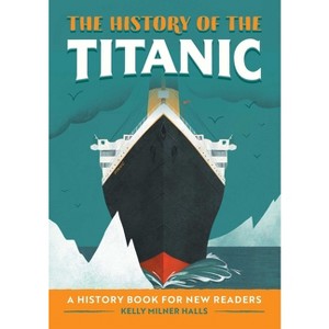The History of the Titanic - (History Of: A Biography Series for New Readers) by  Kelly Milner Halls (Hardcover) - 1 of 1