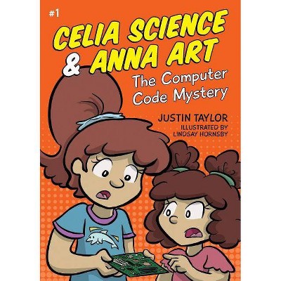 The Computer Code Mystery - (Celia Science & Anna Art) by  Justin Taylor (Paperback)