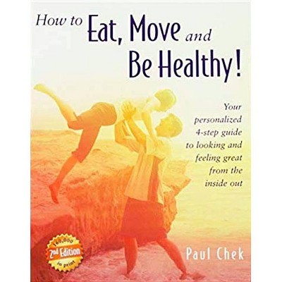 How to Eat, Move, and Be Healthy! (2nd Edition) - by  Paul Chek (Paperback)