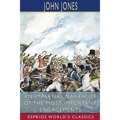 An Impartial Narrative of the Most Important Engagements (Esprios Classics) - by  John Jones (Paperback)