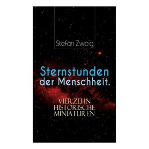 Sternstunden der Menschheit. Vierzehn historische Miniaturen - by  Stefan Zweig (Paperback) - 1 of 1