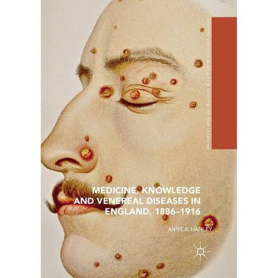 Medicine, Knowledge and Venereal Diseases in England, 1886-1916 - (Medicine and Biomedical Sciences in Modern History) by  Anne R Hanley (Paperback)