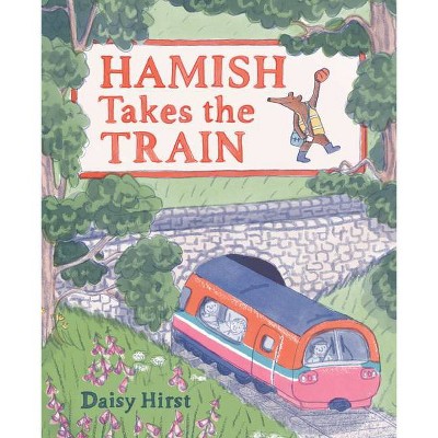 Hamish Takes the Train - by  Daisy Hirst (Hardcover)