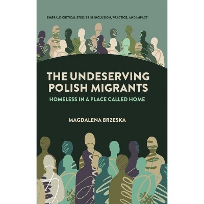 The Undeserving Polish Migrants - (Emerald Critical Studies in Inclusion, Practice, and Impact) by  Magdalena Brzeska (Hardcover)