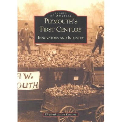 Plymouth's First Century: Innovators and Industry - by Elizabeth Kelley Kerstens (Paperback)